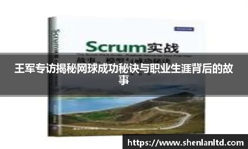 王军专访揭秘网球成功秘诀与职业生涯背后的故事